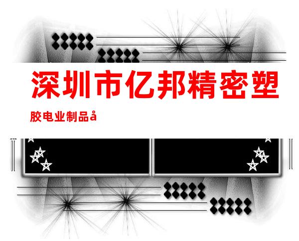 深圳市亿邦精密塑胶电业制品厂